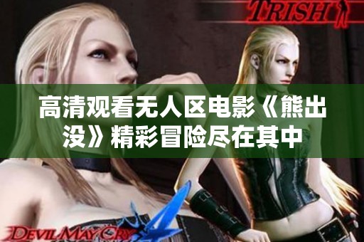 高清觀看無人區(qū)電影《熊出沒》精彩冒險盡在其中