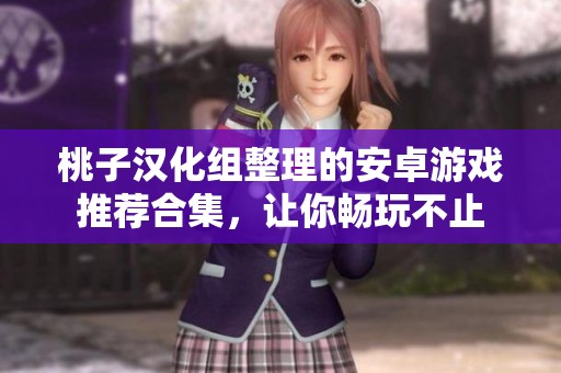 桃子漢化組整理的安卓游戲推薦合集，讓你暢玩不止