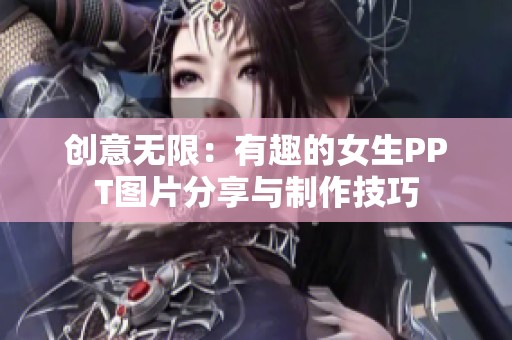 創(chuàng)意無(wú)限：有趣的女生PPT圖片分享與制作技巧