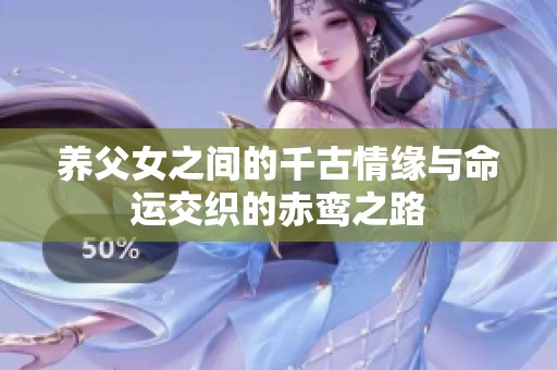 養(yǎng)父女之間的千古情緣與命運(yùn)交織的赤鸞之路
