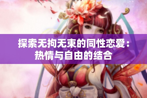 探索無拘無束的同性戀愛：熱情與自由的結(jié)合