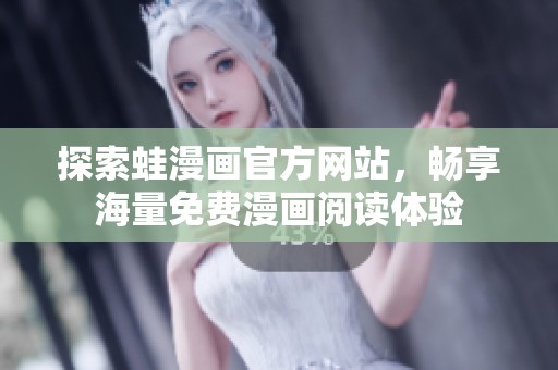 探索蛙漫畫官方網(wǎng)站，暢享海量免費漫畫閱讀體驗