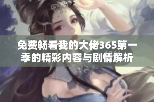 免費暢看我的大佬365第一季的精彩內(nèi)容與劇情解析