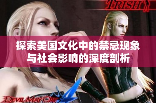 探索美國文化中的禁忌現(xiàn)象與社會影響的深度剖析