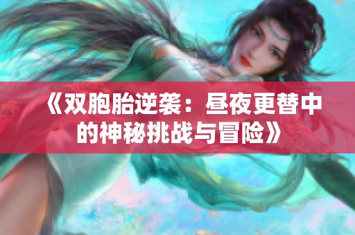 《雙胞胎逆襲：晝夜更替中的神秘挑戰(zhàn)與冒險》