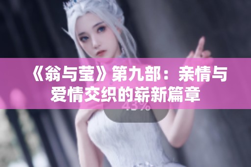 《翁與瑩》第九部：親情與愛情交織的嶄新篇章