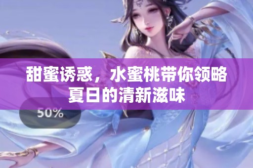 甜蜜誘惑，水蜜桃?guī)泐I(lǐng)略夏日的清新滋味
