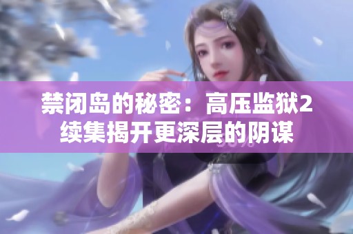 禁閉島的秘密：高壓監(jiān)獄2續(xù)集揭開更深層的陰謀