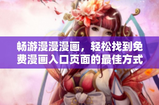 暢游漫漫漫畫，輕松找到免費漫畫入口頁面的最佳方式