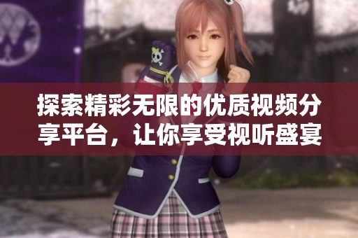 探索精彩無(wú)限的優(yōu)質(zhì)視頻分享平臺(tái)，讓你享受視聽(tīng)盛宴