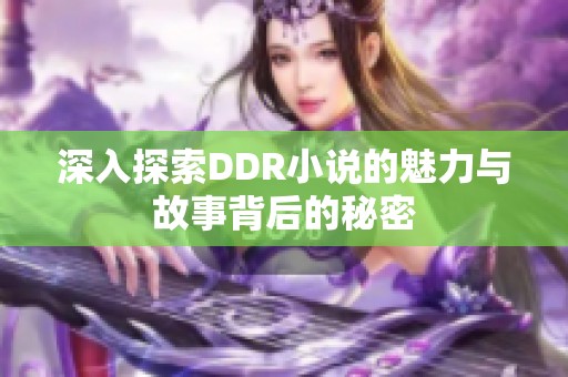 深入探索DDR小說的魅力與故事背后的秘密