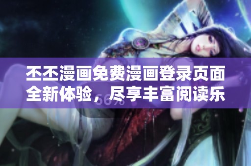 丕丕漫畫免費漫畫登錄頁面全新體驗，盡享豐富閱讀樂趣