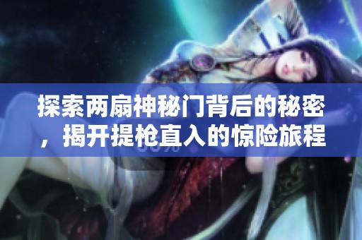 探索兩扇神秘門背后的秘密，揭開提槍直入的驚險旅程