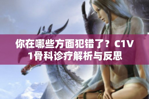 你在哪些方面犯錯了？C1V1骨科診療解析與反思