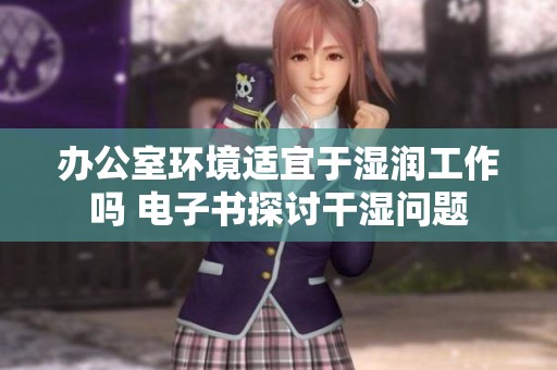 辦公室環(huán)境適宜于濕潤(rùn)工作嗎 電子書探討干濕問題