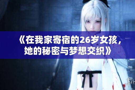 《在我家寄宿的26歲女孩，她的秘密與夢(mèng)想交織》