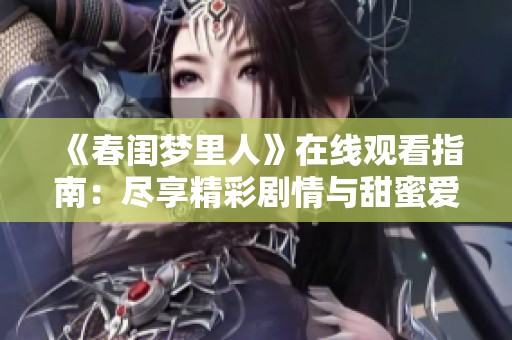 《春閨夢里人》在線觀看指南：盡享精彩劇情與甜蜜愛情