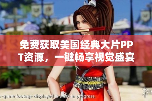 免費(fèi)獲取美國經(jīng)典大片PPT資源，一鍵暢享視覺盛宴