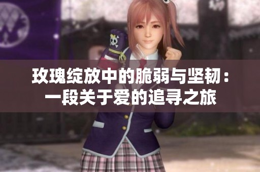 玫瑰綻放中的脆弱與堅(jiān)韌：一段關(guān)于愛的追尋之旅