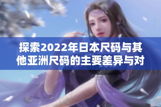 探索2022年日本尺碼與其他亞洲尺碼的主要差異與對(duì)比