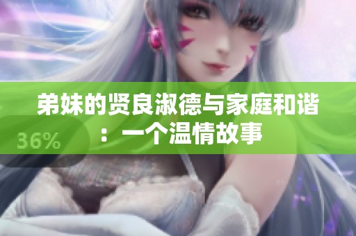 弟妹的賢良淑德與家庭和諧：一個(gè)溫情故事