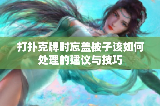 打撲克牌時忘蓋被子該如何處理的建議與技巧