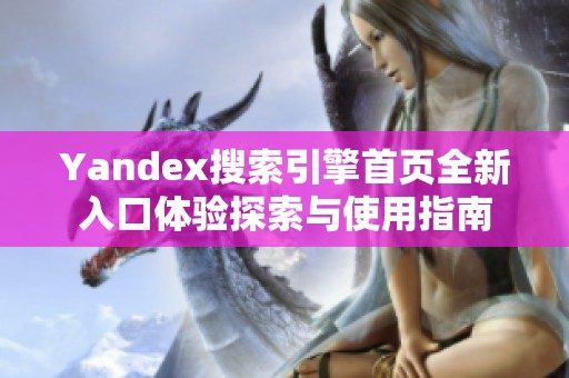 Yandex搜索引擎首頁全新入口體驗(yàn)探索與使用指南 Yandex搜索引擎首頁全新入口體驗(yàn)探索與使用指南