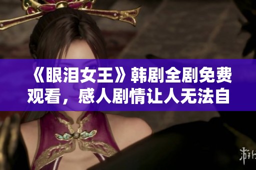 《眼淚女王》韓劇全劇免費觀看，感人劇情讓人無法自拔