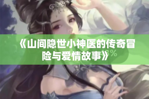 《山間隱世小神醫(yī)的傳奇冒險與愛情故事》