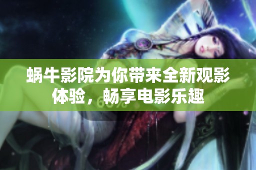 蝸牛影院為你帶來全新觀影體驗，暢享電影樂趣
