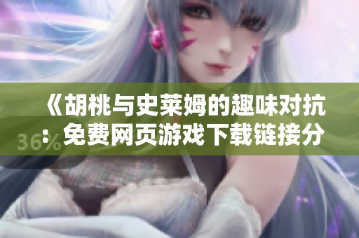 《胡桃與史萊姆的趣味對抗：免費網(wǎng)頁游戲下載鏈接分享》