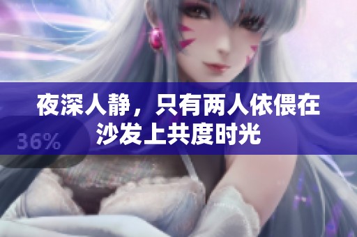 夜深人靜，只有兩人依偎在沙發(fā)上共度時光