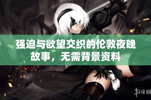 強迫與欲望交織的倫敦夜晚故事，無需背景資料