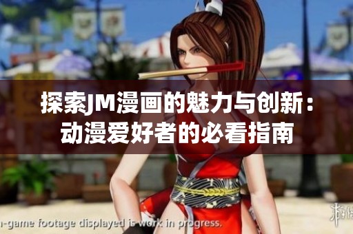 探索JM漫畫(huà)的魅力與創(chuàng)新：動(dòng)漫愛(ài)好者的必看指南
