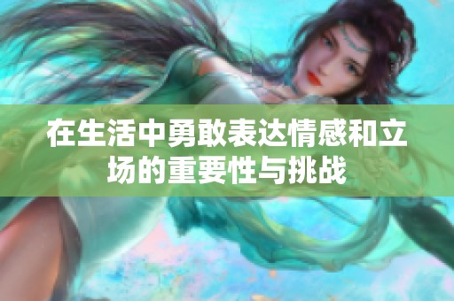 在生活中勇敢表達(dá)情感和立場的重要性與挑戰(zhàn)