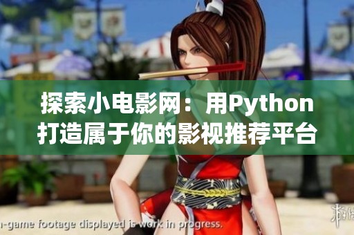 探索小電影網(wǎng)：用Python打造屬于你的影視推薦平臺(tái)