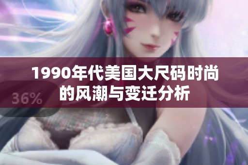 1990年代美國(guó)大尺碼時(shí)尚的風(fēng)潮與變遷分析