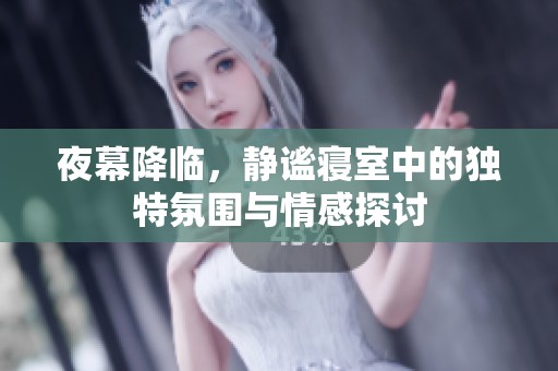 夜幕降臨，靜謐寢室中的獨特氛圍與情感探討