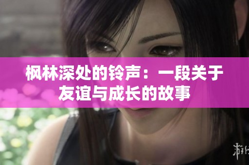 楓林深處的鈴聲：一段關(guān)于友誼與成長的故事
