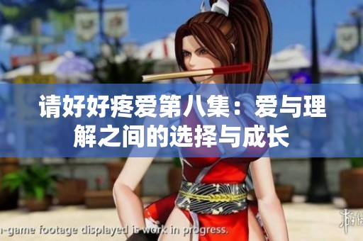請(qǐng)好好疼愛(ài)第八集：愛(ài)與理解之間的選擇與成長(zhǎng)