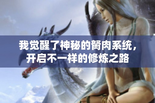 我覺醒了神秘的胬肉系統(tǒng)，開啟不一樣的修煉之路