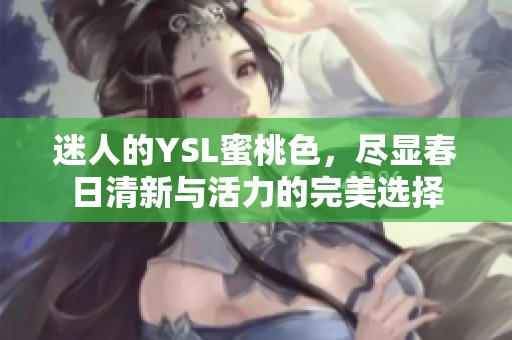 迷人的YSL蜜桃色，盡顯春日清新與活力的完美選擇