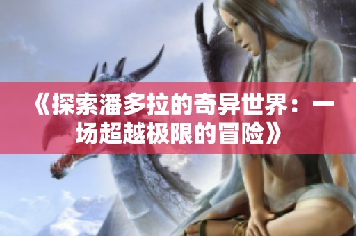 《探索潘多拉的奇異世界：一場超越極限的冒險》