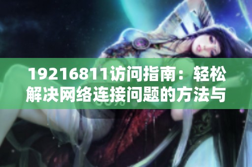 19216811訪問指南：輕松解決網(wǎng)絡(luò)連接問題的方法與技巧