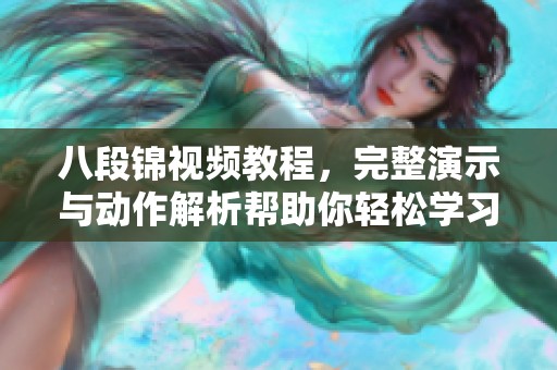 八段錦視頻教程，完整演示與動(dòng)作解析幫助你輕松學(xué)習(xí)