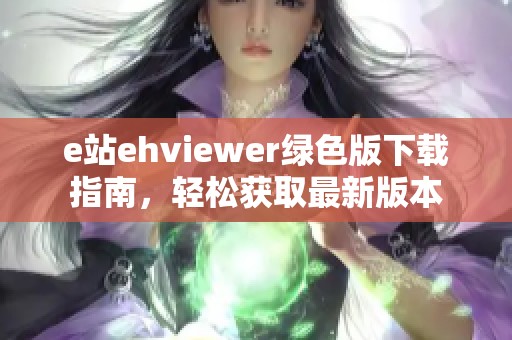 e站ehviewer綠色版下載指南，輕松獲取最新版本