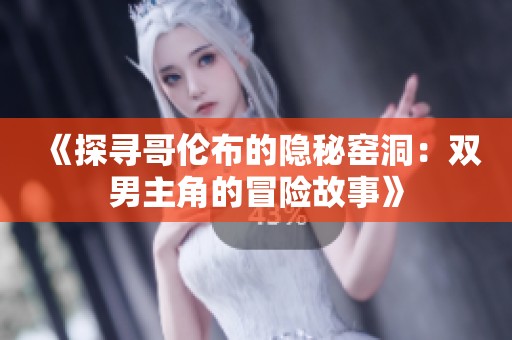 《探尋哥倫布的隱秘窯洞：雙男主角的冒險(xiǎn)故事》
