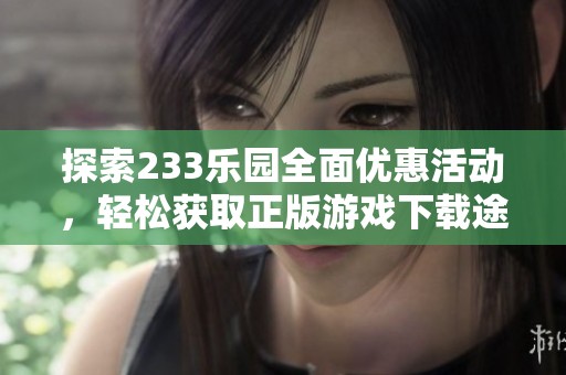 探索233樂園全面優(yōu)惠活動，輕松獲取正版游戲下載途徑