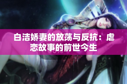 白潔嬌妻的放蕩與反抗：虐戀故事的前世今生
