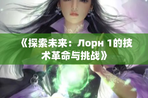 《探索未來：Лорн 1的技術(shù)革命與挑戰(zhàn)》